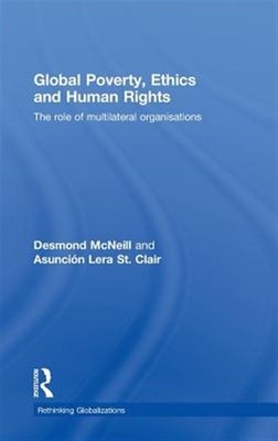 Global Poverty, Ethics and Human Rights : The Role of Multilateral Organisati...