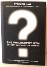 Philosophy Gym : 25 Short Adventures in Thinking by Stephen Law (2003,...