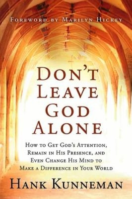 Don't Leave God Alone : How to Get God's Attention, Remain in His