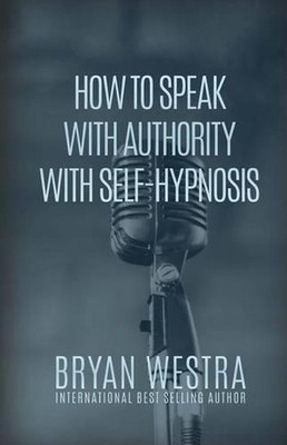 How To Speak With Authority With Self-Hypnosis by Bryan Westra (English) Paperba