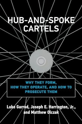 Hub-and-Spoke Cartels: Why They Form, How They Operate, and How to Prosecute Th