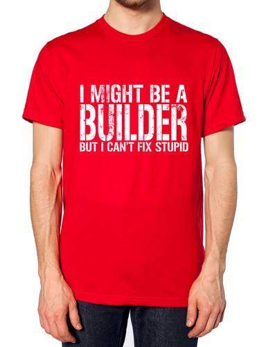 I MIGHT BE A BUILDER BUT I CANT FIX STUPID T SHIRT FUNNY GIFT PRESENT IDEA MEN - Picture 10 of 12