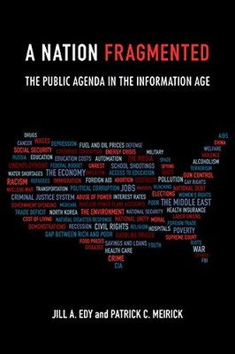 A NATION FRAGMENTED: THE PUBLIC AGENDA IN THE INFORMATION By Jill Edy & Patrick
