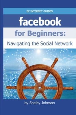 Facebook for Beginners: Navigating the Social Netw by Johnson, Shelby 0615896553