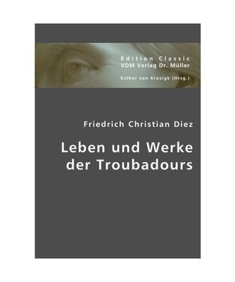 Leben und Werke der Troubadours, Friedrich Chr. Diez, Esther Von Krosigk