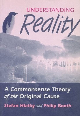 UNDERSTANDING REALITY: A COMMONSENSE THEORY OF THE By Stefan Hlatky & Philip