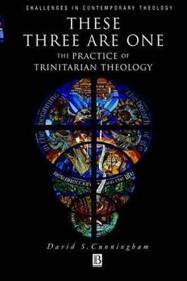 These Three are One: The Practice of Trinitarian Theology by David S. Cunningham