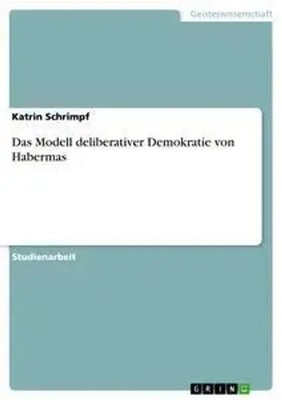Das Modell deliberativer Demokratie von Habermas Katrin Schrimpf Taschenbuch