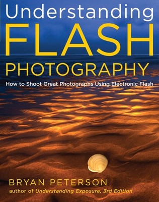 Understanding Flash Photography: How to Shoot Great Photographs Using Electr...