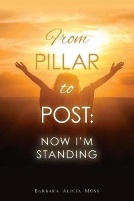 From Pillar to Post: Now I'm Standing by Barbara Alicia Moss [Paperback]