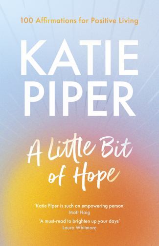Little Bit of Hope : 100 Affirmations for Positive Living by Katie Piper ...