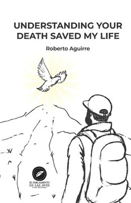 Understanding your death saved my life by Roberto Aguirre Paperback Book