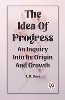The Idea Of Progress An Inquiry Into Its Origin And Growth J. B. Bury Buch 2024