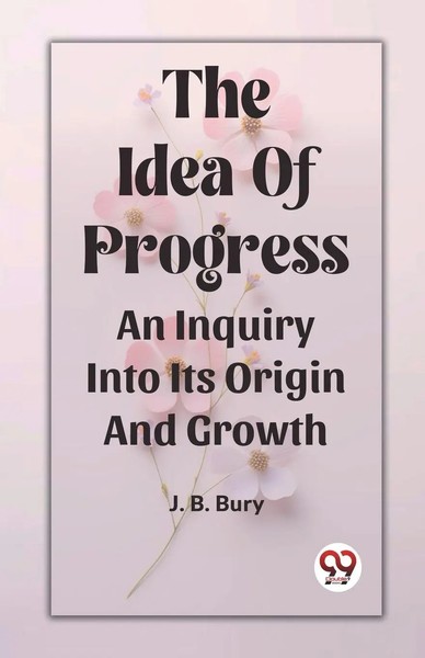 The Idea Of Progress An Inquiry Into Its Origin And Growth J. B. Bury Buch 2024-image