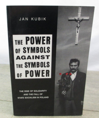 THE POWER OF SYMBOLS AGAINST THE SYMBOLS OF POWER: THE By Jan Kubik Very Good