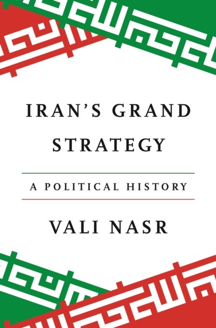 Iran's Grand Strategy A Political History by Vali Nasr (Hardback Book)