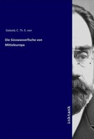 Carl Theodor Ernst Von Siebold | Die SüSswasserfische Von Mitteleuropa | Buch
