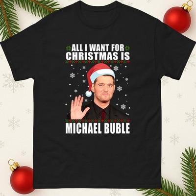All I Want For Christmas Is Michael Bubl�� T-Shirt lustig Weihnachtsgeschenk Unisex Tee Top