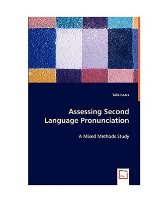 Assessing Second Language Pronunciation: A Mixed Methods Study: A Mixed Methods 