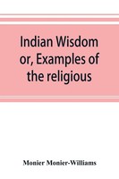 Monier Monier-Williams | Indian Wisdom, Or, Examples Of The Religious,...