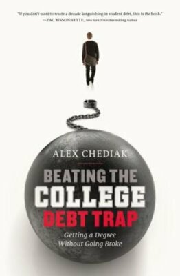 Beating the College Debt Trap: Getting a Degree Without Going Broke by Chediak