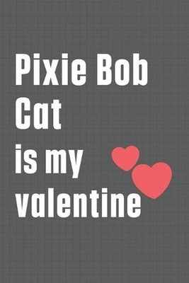 Pixie Bob Cat is my valentine: For Pixie Bob Cat Fans by Bigtime Publications Pa
