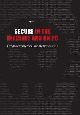 Secure in the Internet and on PC: Recognice cyberattacks and protect yourself ag