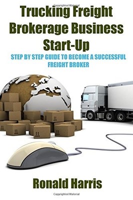 TRUCKING FREIGHT BROKERAGE BUSINESS START-UP: STEP BY STEP By Ronald Harris NEW