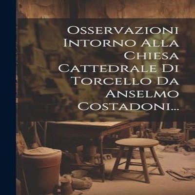 Osservazioni Intorno Alla Chiesa Cattedrale Di Torcello Da Anselm