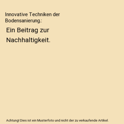Innovative Techniken der Bodensanierung.: Ein Beitrag zur Nachhaltigkeit.