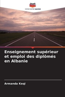 Enseignement suprieur et emploi des diplms en Albanie by Armanda Keqi (French) P
