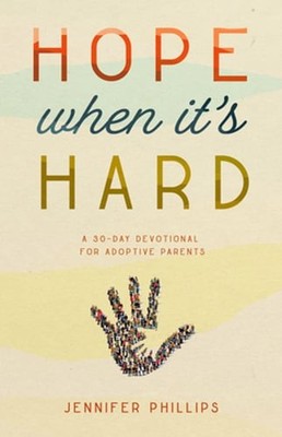 Hope When It's Hard: A 30-Day Devotional for Adoptive Parents by Phillips: New