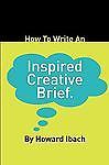 How to Write an Inspired Creative Brief  Ibach, Howard  Acceptable  Book  0 pape