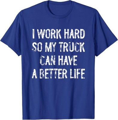 I Work Hard So My Truck Can Have A Better Life Unisex T-Shirt