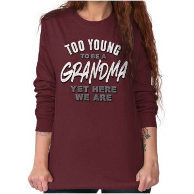 Too Young To Be A Grandma Yet Here We Are Long Sleeve T Shirt Tees For Women