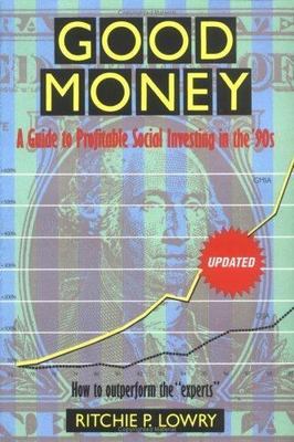 Good Money: A Guide to Profitable Social Investing in the '90s Lowry, Ritchie P