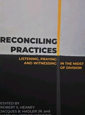 Reconciling Practices: Listening, Praying, and Witnessing in the Midst of Divisi