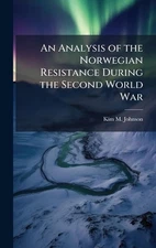 An Analysis of the Norwegian Resistance During the Second World War by Kim M. Jo