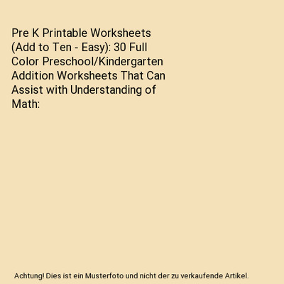 Pre K Printable Worksheets (Add to Ten - Easy): 30 Full Color Preschool/Kinderga
