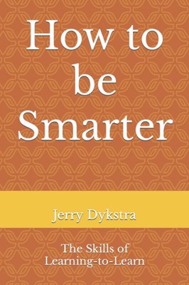 How to be Smarter: The Skills of Learning-to-Learn (Advanced Life Skills Series