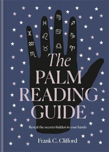 The Palm Reading Guide: Reveal the secrets of the tell tale hand Clifford, Frank