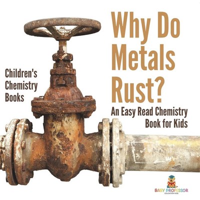 Baby | Why Do Metals Rust? An Easy Read Chemistry Book for Kids Children's...