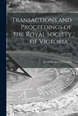 Transactions And Proceedings Of The Royal Society Of Victoria   ; V 10 1874