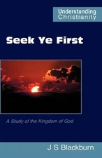 Seek Ye First: a Study of the Kingdom of God by John S. Blackburn (English) Hard