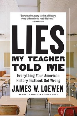 Lies My Teacher Told Me: Everything Your American History Textbook Got Wrong by,