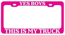 Pink METAL License Plate Frame YES BOYS THIS IS MY TRUCK (white) Auto Accessory