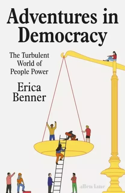 Adventures in Democracy: The Turbulent World of People Power by Erica Ben hardco