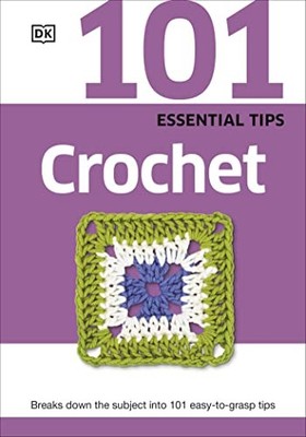 101 Essential Tips Crochet: Breaks Down the Subject into 101 Easy-to-Grasp Tips
