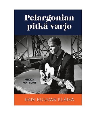 Pelargonian pitkä varjo: Kari Kuuvan elämä: Kari Kuuvan elämä, Mikko Mattla