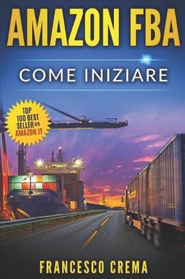 Amazon Fba: Come Iniziare a Vendere Su Amazon Con Magazzino Fba, Guida Completa 
